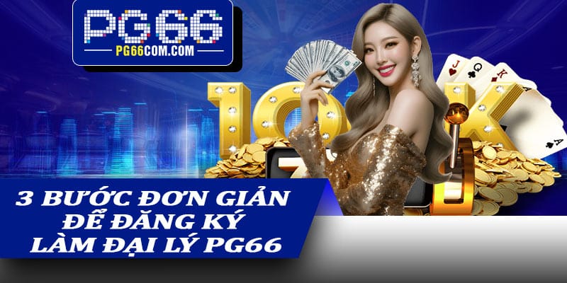 3 bước đơn giản để đăng ký làm đại lý PG66 nhanh chóng