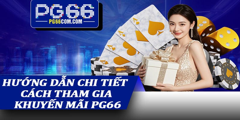Hướng dẫn chi tiết cách tham gia khuyến mãi PG66