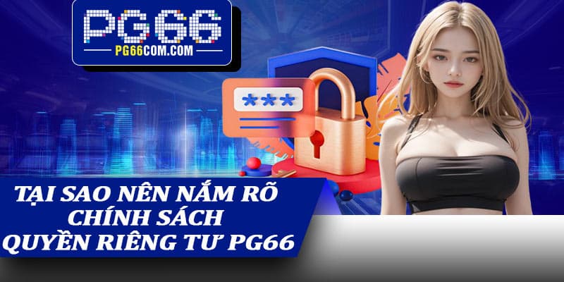 Tại sao nên nắm rõ chính sách quyền riêng tư PG66
