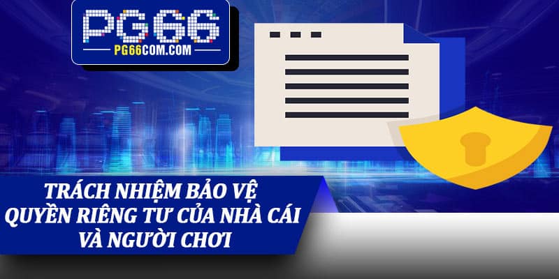 Trách nhiệm bảo vệ quyền riêng tư của nhà cái và người chơi