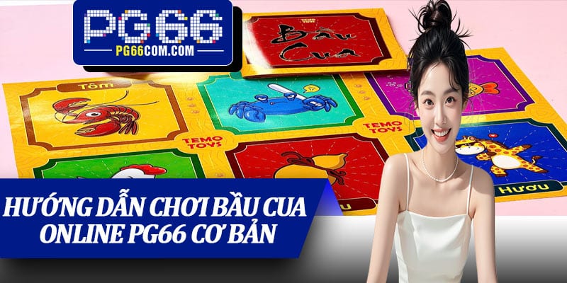 Hướng dẫn chơi bầu cua online PG66 cơ bản