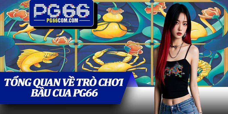 Tổng quan về trò chơi bầu cua PG66