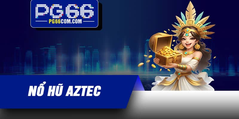 Nổ Hũ Aztec